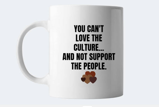 You Can’t Love The Culture… Mug